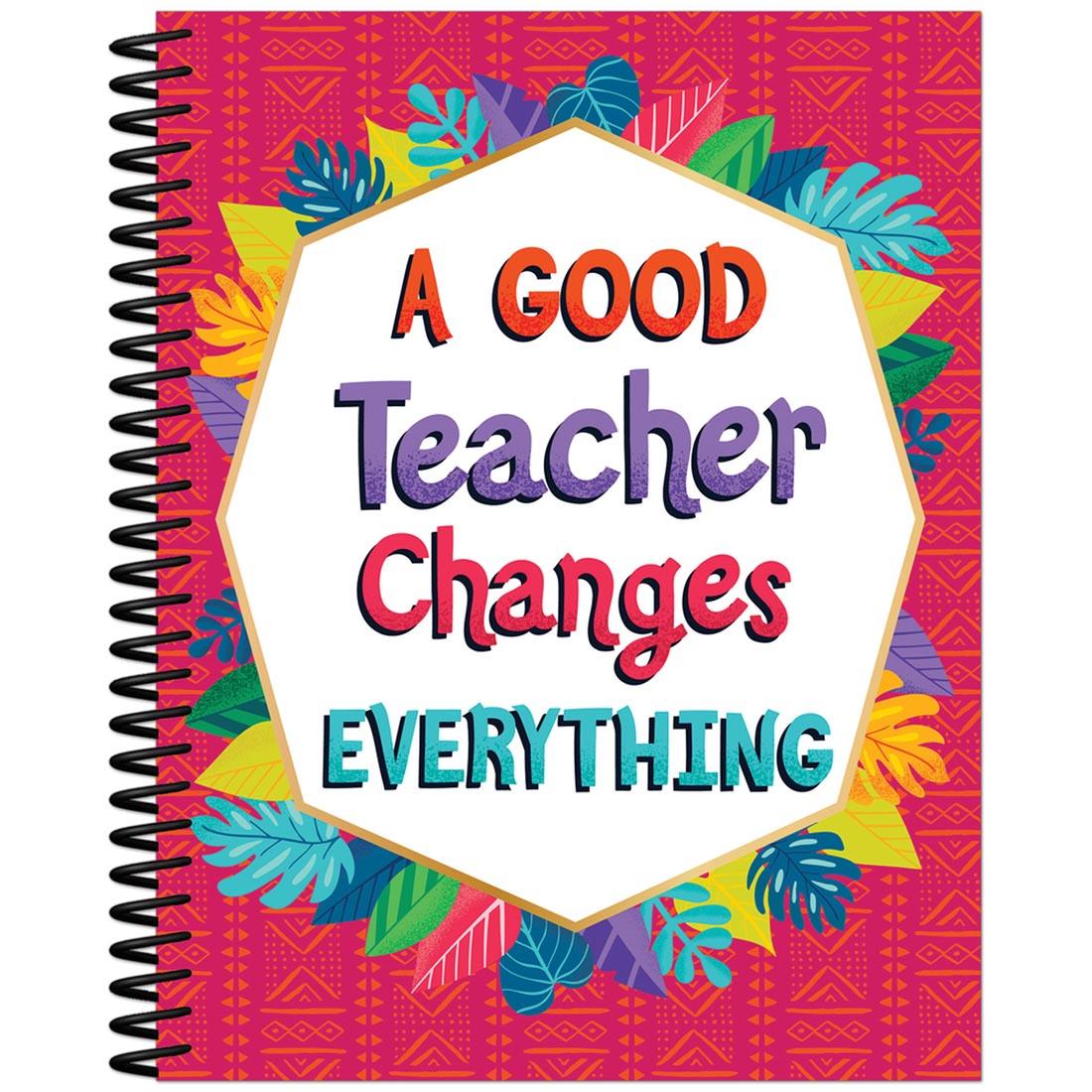 Teacher Planner cover says A Good Teacher Changes Everything