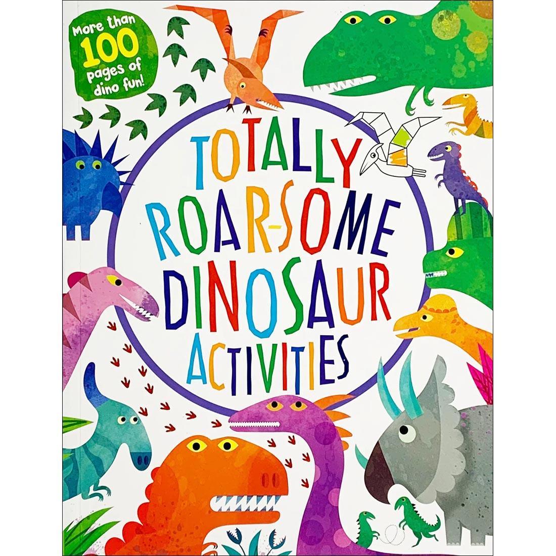 Totally Roarsome Dinosaur Activities: More Than 100 Pages Of Dino Fun!