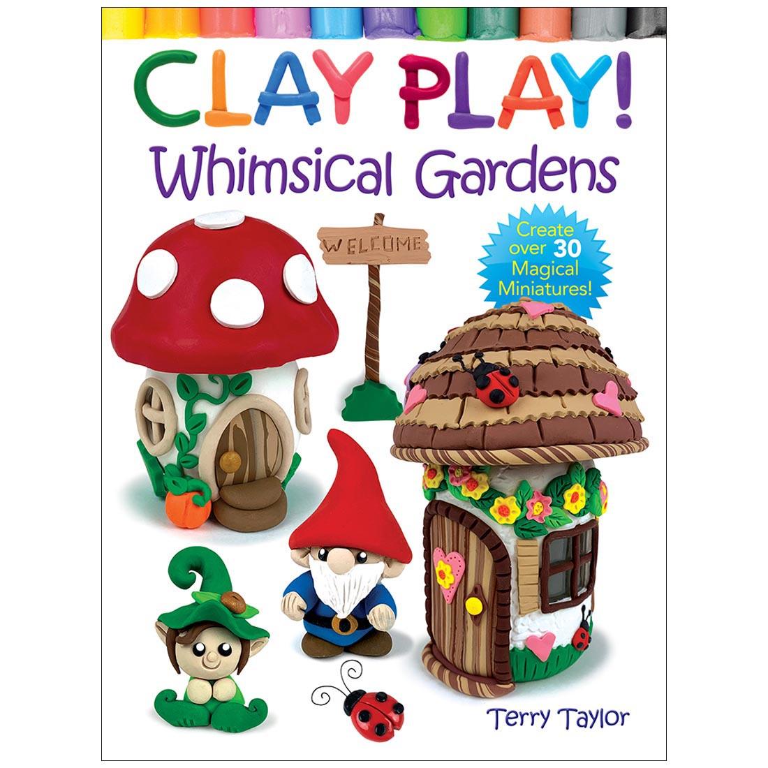 front cover of Dover Clay Play! Whimsical Gardens: Create Over 30 Magical Miniatures