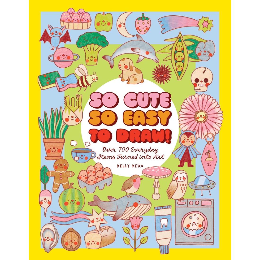 So Cute, So Easy to Draw! Over 700 Everyday Items Turned Into Art