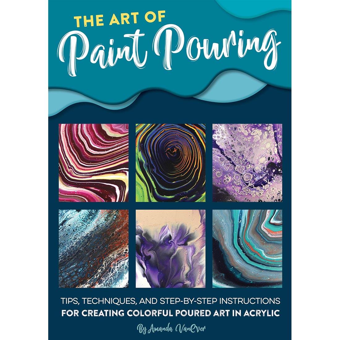 cover of book - The Art of Paint Pouring, showing several examples