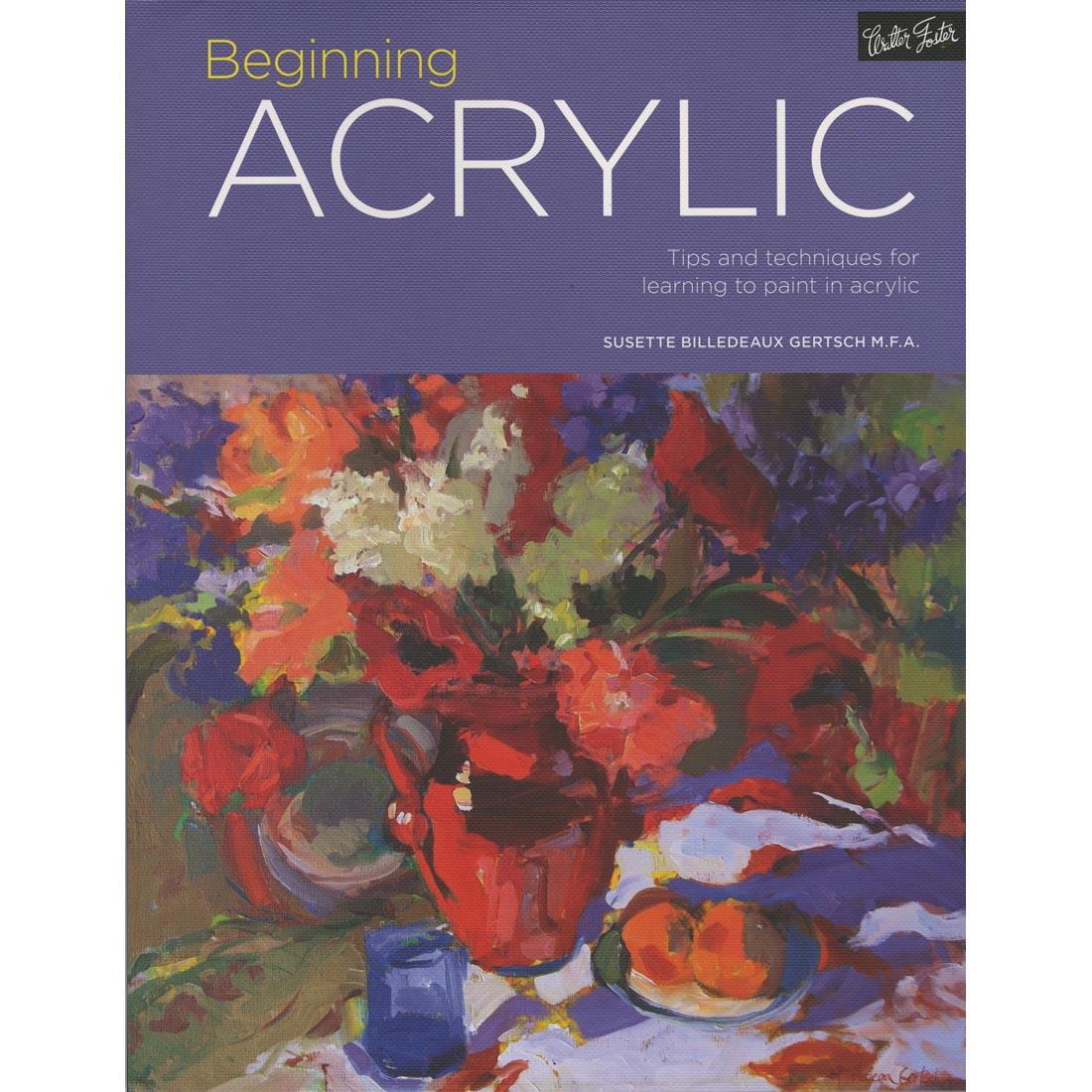 cover of book - Beginning Acrylic: Tips and Techniques For Learning To Paint In Acrylic